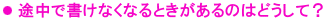 途中で書けなくなるときがあるのはどうして?